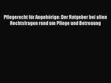 Pflegerecht für Angehörige: Der Ratgeber bei allen Rechtsfragen rund um Pflege und Betreuung