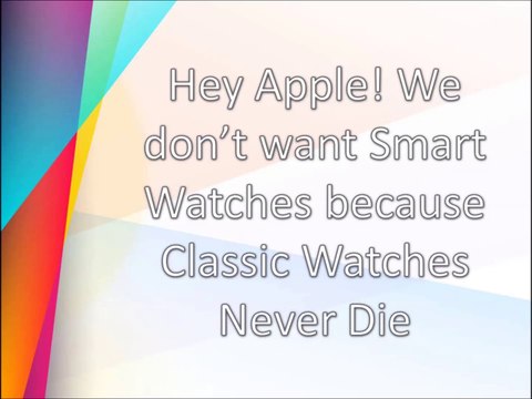 Hey Apple! We don’t want Smart Watches because Classic Watches Never Die