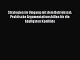 Strategien im Umgang mit dem Betriebsrat: Praktische Argumentationshilfen für die häufigsten