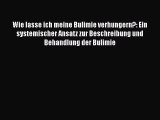 [Read] Wie lasse ich meine Bulimie verhungern?: Ein systemischer Ansatz zur Beschreibung und