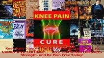 PDF Download  Knee Pain Cure  The Best Natural Treatments to Quickly Give You Relief  Give Your Download Full Ebook