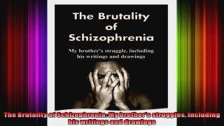 The Brutality of Schizophrenia My brothers struggles including his writings and drawings