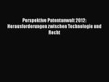 Perspektive Patentanwalt 2012: Herausforderungen zwischen Technologie und Recht PDF Herunterladen