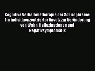 [Read] Kognitive Verhaltenstherapie der Schizophrenie: Ein individuenzentrierter Ansatz zur