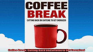 Coffee Break Cutting Back on Caffeine to Get Energized