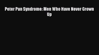 Peter Pan Syndrome: Men Who Have Never Grown Up [PDF Download] Full Ebook