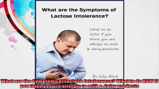 What are the Symptoms of Lactose Intolerance What to do NOW if you think you are allergic