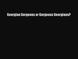 Georgian Gorgeous or Gorgeous Georgians? [Download] Full Ebook