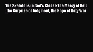 The Skeletons in God's Closet: The Mercy of Hell the Surprise of Judgment the Hope of Holy