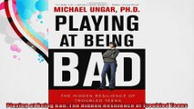 Playing at Being Bad The Hidden Resilience of Troubled Teens