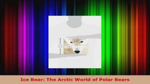 Read  Ice Bear The Arctic World of Polar Bears Ebook Free