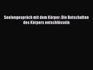 Tải video: Seelengespräch mit dem Körper: Die Botschaften des Körpers entschlüsseln PDF Ebook herunterladen