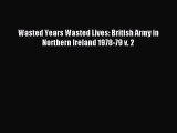 Wasted Years Wasted Lives: British Army in Northern Ireland 1978-79 v. 2 [PDF] Online