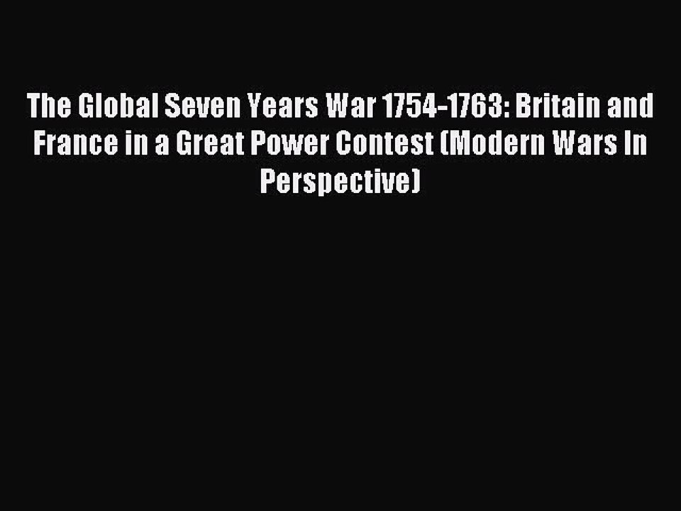 The Global Seven Years War 1754-1763: Britain and France in a Great Power Contest (Modern Wars