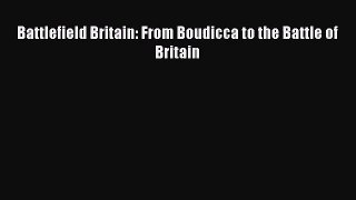 Battlefield Britain: From Boudicca to the Battle of Britain [Read] Full Ebook