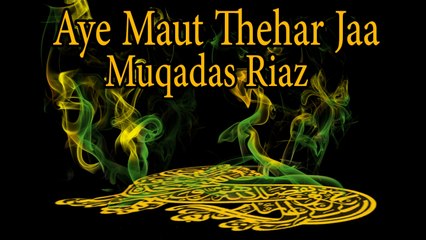 Muqadas Riaz - Aye Maut Thehar Jaa