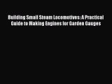 Building Small Steam Locomotives: A Practical Guide to Making Engines for Garden Gauges [Read]