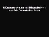 All Creatures Great and Small (Thorndike Press Large Print Famous Authors Series) [Read] Online