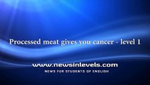 Processed meat gives you cancer level 1