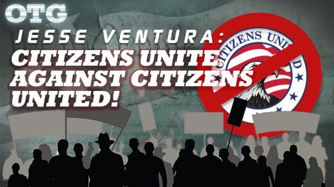 Jesse Ventura: Citizens Unite Against Citizens United!