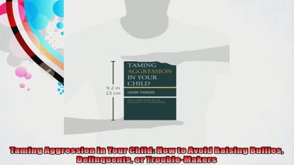 Taming Aggression in Your Child How to Avoid Raising Bullies Delinquents or