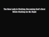 The New Lady in Waiting: Becoming God's Best While Waiting for Mr. Right [PDF] Full Ebook