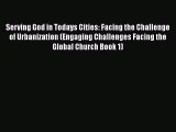 Serving God in Todays Cities: Facing the Challenge of Urbanization (Engaging Challenges Facing