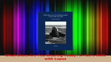 Read  What Shoes Are You Wearing Today A Mans Walk with Lupus PDF Free