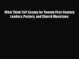 What Think Ye?: Essays for Twenty-First-Century Leaders Pastors and Church Musicians [Read]