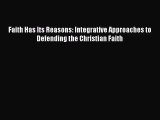 Faith Has Its Reasons: Integrative Approaches to Defending the Christian Faith [Read] Online