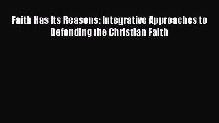 Faith Has Its Reasons: Integrative Approaches to Defending the Christian Faith [Read] Online
