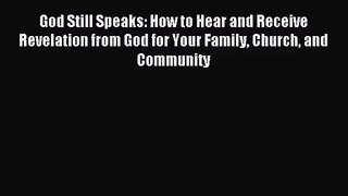 God Still Speaks: How to Hear and Receive Revelation from God for Your Family Church and Community