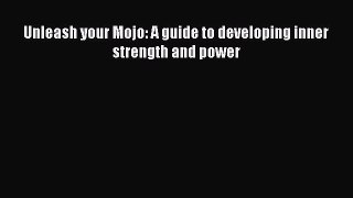 Unleash your Mojo: A guide to developing inner strength and power [PDF] Full Ebook
