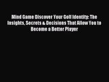 Mind Game Discover Your Golf Identity: The Insights Secrets & Decisions That Allow You to Become