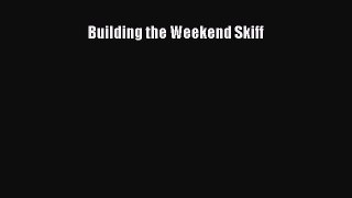 Building the Weekend Skiff [PDF Download] Full Ebook