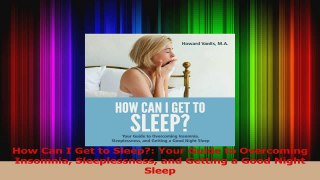 PDF Download  How Can I Get to Sleep Your Guide to Overcoming Insomnia Sleeplessness and Getting a PDF Online