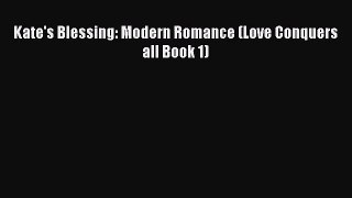 Kate's Blessing: Modern Romance (Love Conquers all Book 1) [Read] Full Ebook
