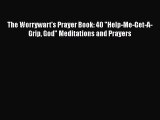 The Worrywart's Prayer Book: 40 Help-Me-Get-A-Grip God Meditations and Prayers [Download] Online