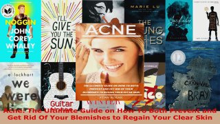 Download  Acne The Ultimate Guide on How To Both Prevent and Get Rid Of Your Blemishes to Regain EBooks Online