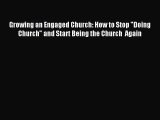 Growing an Engaged Church: How to Stop Doing Church and Start Being the Church  Again [Read]
