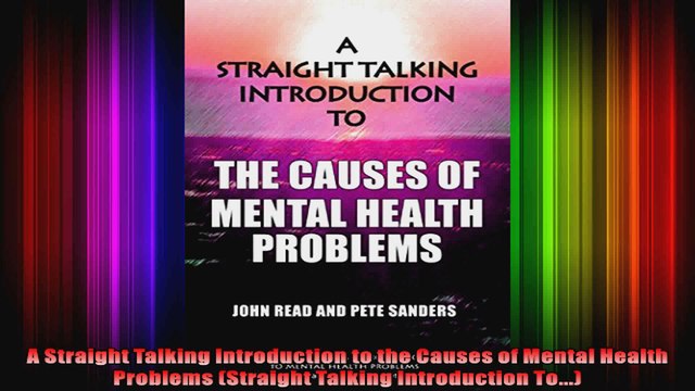 A Straight Talking Introduction to the Causes of Mental Health Problems Straight Talking