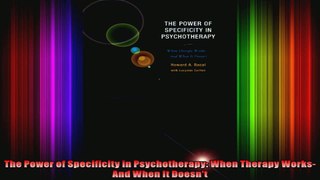 The Power of Specificity in Psychotherapy When Therapy WorksAnd When It Doesnt