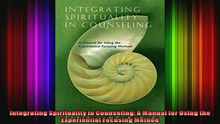 Integrating Spirituality in Counseling A Manual for Using the Experiential Focusing