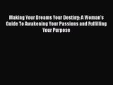 Making Your Dreams Your Destiny: A Woman's Guide To Awakening Your Passions and Fulfilling