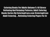 Coloring Books For Adults Volume 5: 40 Stress Relieving And Relaxing Patterns Adult Coloring