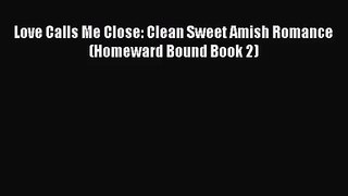 Love Calls Me Close: Clean Sweet Amish Romance (Homeward Bound Book 2) [Download] Full Ebook