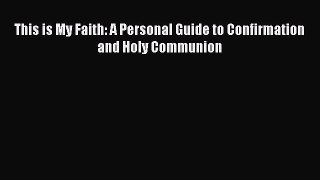 This is My Faith: A Personal Guide to Confirmation and Holy Communion [Read] Full Ebook