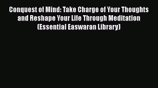 Conquest of Mind: Take Charge of Your Thoughts and Reshape Your Life Through Meditation (Essential
