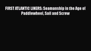 FIRST ATLANTIC LINERS: Seamanship in the Age of Paddlewheel Sail and Screw [Read] Full Ebook
