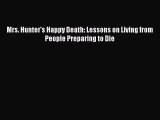 Mrs. Hunter's Happy Death: Lessons on Living from People Preparing to Die [Read] Online
